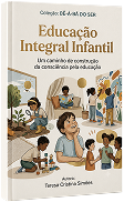 Livro 3 - Educação Integral Infantil - Um caminho de construção da consciência pela educação
